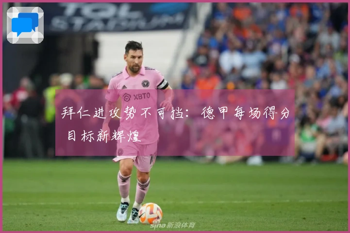 拜仁进攻势不可挡：德甲每场得分 目标新辉煌