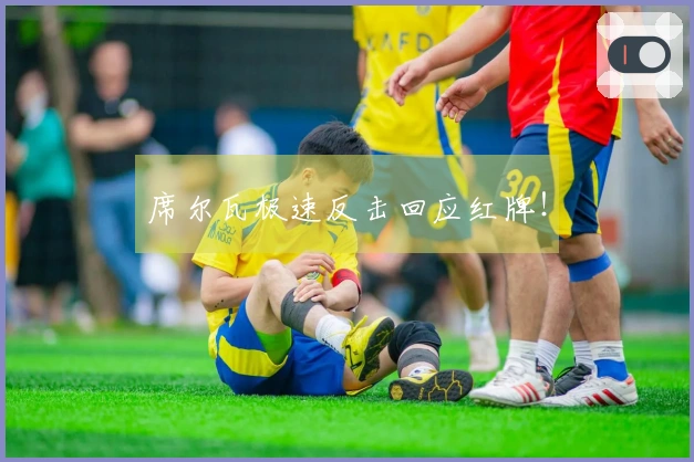 席尔瓦极速反击回应红牌！